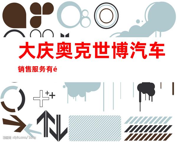大庆奥克世博汽车销售服务有限公司