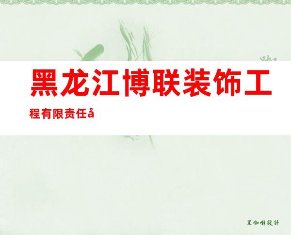 黑龙江博联装饰工程有限责任公司